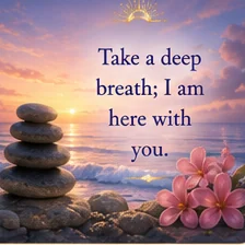 Card reading: Take a deep breath; I am here with you.