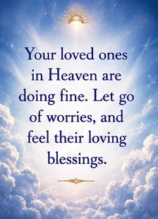 Card reading: Your loved ones in Heaven are doing fine. Let go of worries, and feel their loving blessings.