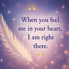 Card reading: When you feel me in your heart, I am right there.