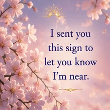 Card reading: I sent you this sign to let you know I'm near.